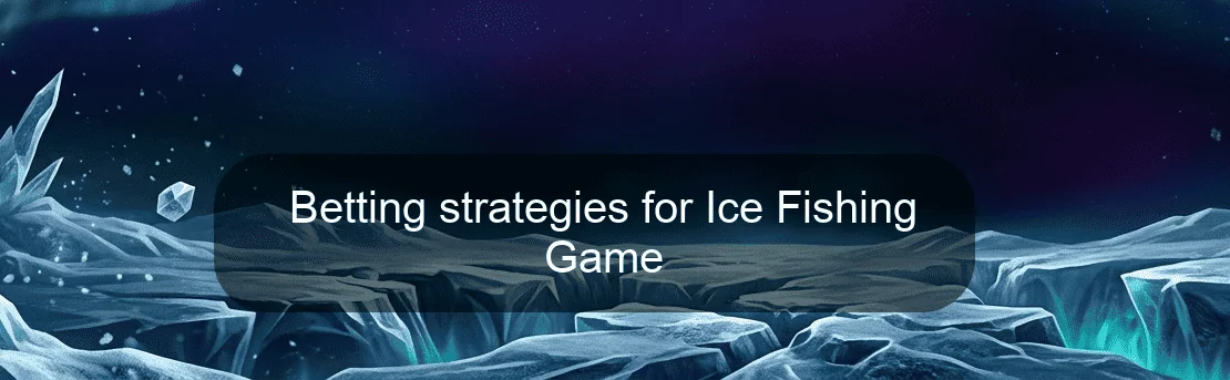 Betting strategies for Ice Fishing Game Betting strategies for Ice Fishing Game