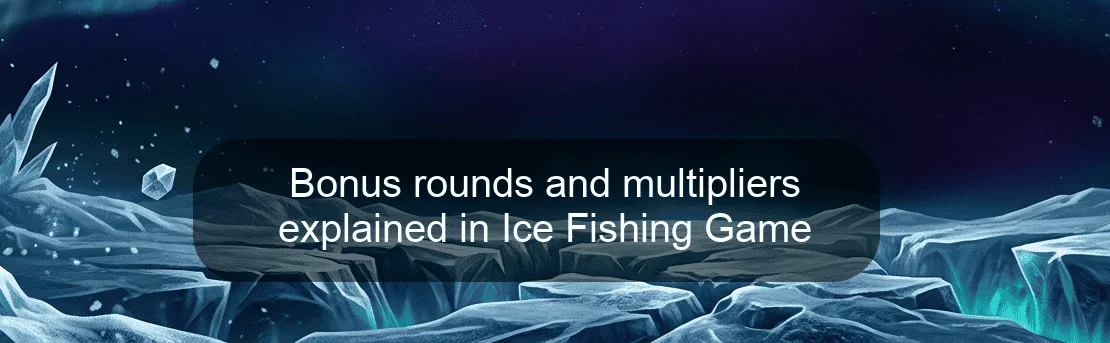 Bonus rounds and multipliers explained in Ice Fishing Game Bonus rounds and multipliers explained in Ice Fishing Game